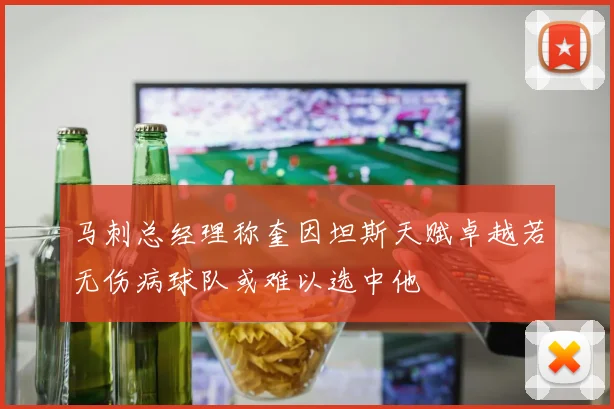 马刺总经理称奎因坦斯天赋卓越若无伤病球队或难以选中他