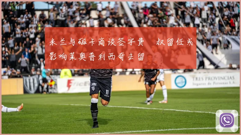 米兰与磁卡商谈签字费囧叔留任或影响莱奥普利西奇去留
