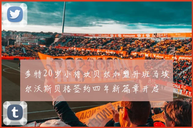 多特20岁小将坎贝尔加盟升班马埃尔沃斯贝格签约四年新篇章开启