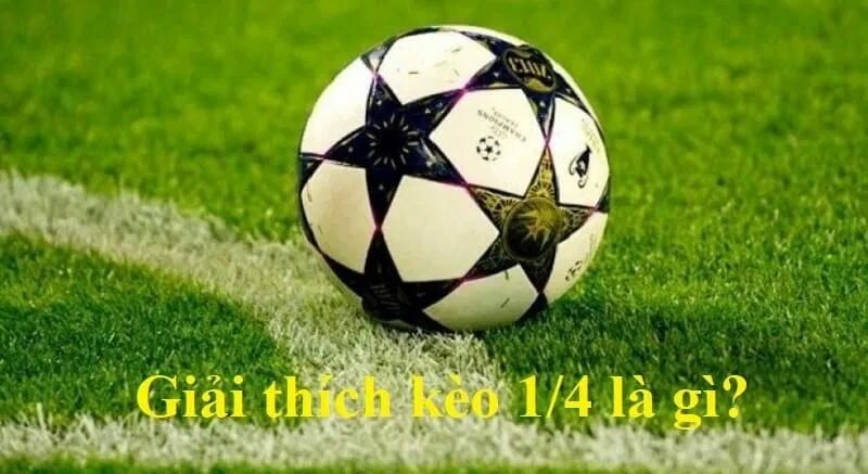 Tìm hiểu chi tiết về kèo chấp ¼ là gì?