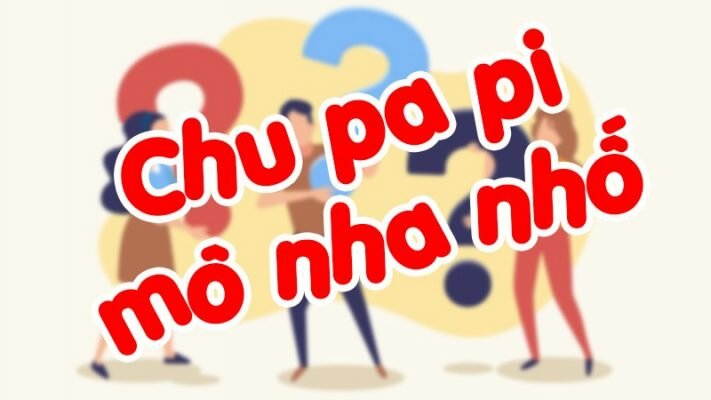 Chu pa pi mô nha nhố có nghĩa là gì?
