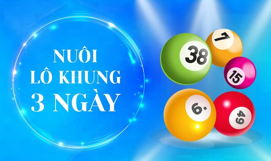 Nuôi lô khung 3 ngày như thế nào chuẩn nhất và dễ trúng?