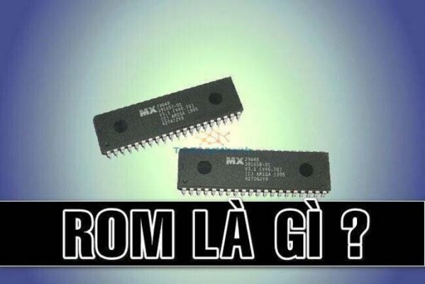 ROM viết tắt của từ gì? Cập nhật thông tin chi tiết về ROM