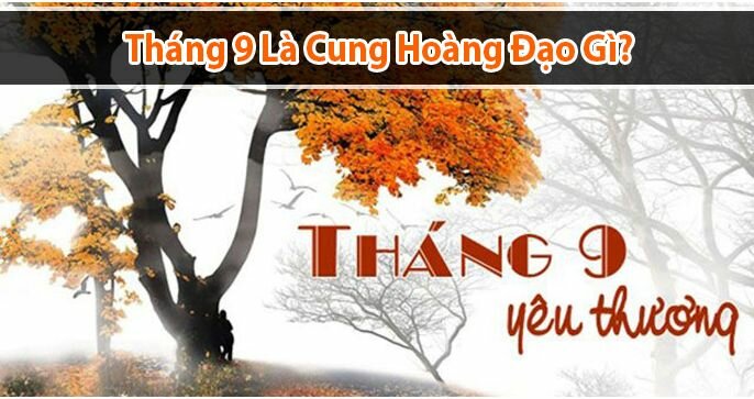 Tháng 9 là cung hoàng đạo gì? Các cung này có gì thú vị?