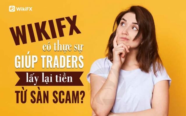 WikiFX có thực sự giúp Trader lấy lại tiền từ sàn Forex lừa đảo?